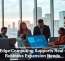 How Edge Computing Supports Real-Time Business Expansion Needs
